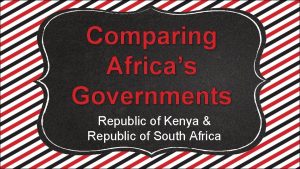 Comparing Africas Governments Republic of Kenya Republic of