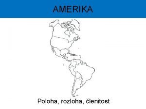 AMERIKA Poloha rozloha lenitost Popleten pojmy pomoc atlasu