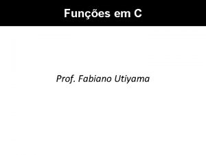 Funes em C Prof Fabiano Utiyama Funes em