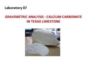 Laboratory 07 GRAVIMETRIC ANALYSIS CALCIUM CARBONATE IN TEXAS