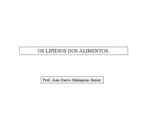 OS LIPDIOS DOS ALIMENTOS Prof Joo Dars Malaquias
