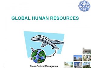 GLOBAL HUMAN RESOURCES 1 CrossCultural Management Global Staffing