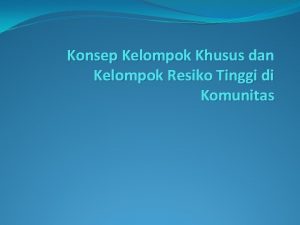 Konsep Kelompok Khusus dan Kelompok Resiko Tinggi di