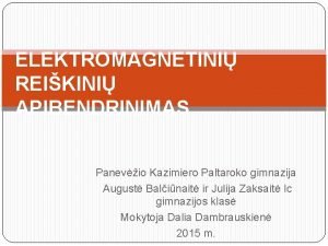 ELEKTROMAGNETINI REIKINI APIBENDRINIMAS Panevio Kazimiero Paltaroko gimnazija August