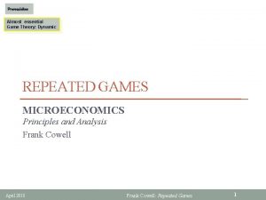 Prerequisites Almost essential Game Theory Dynamic REPEATED GAMES