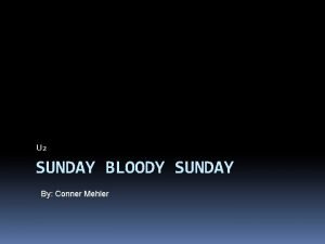 U 2 SUNDAY BLOODY SUNDAY By Conner Mehler