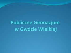 Publiczne Gimnazjum w Gwdzie Wielkiej Historia szkoy Szkoa