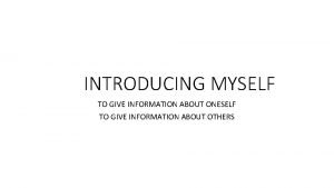 INTRODUCING MYSELF TO GIVE INFORMATION ABOUT ONESELF TO