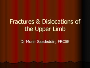 Fractures Dislocations of the Upper Limb Dr Munir