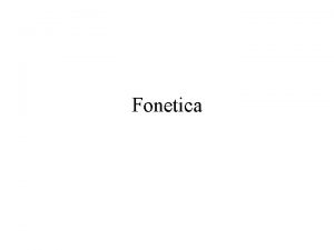 Fonetica Fonetica e fonologia Fonetica studio concreto delle