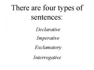 There are four types of sentences Declarative Imperative