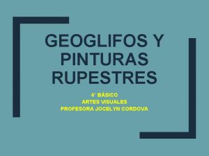 GEOGLIFOS Y PINTURAS RUPESTRES 4 BSICO ARTES VISUALES