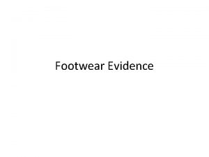 Footwear Evidence Footwear Evidence What is footwear evidence