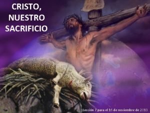 CRISTO NUESTRO SACRIFICIO Leccin 7 para el 16