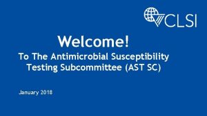 Welcome To The Antimicrobial Susceptibility Testing Subcommittee AST