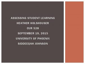 ASSESSING STUDENT LEARNING HEATHER HOLSHOUSER CUR 528 SEPTEMBER