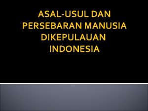 ASALUSUL DAN PERSEBARAN MANUSIA DIKEPULAUAN INDONESIA A PENDAPAT