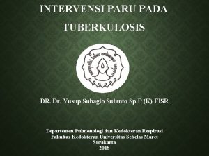 INTERVENSI PARU PADA TUBERKULOSIS DR Dr Yusup Subagio