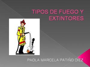 TIPOS DE FUEGO Y EXTINTORES PAOLA MARCELA PATIO