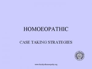 HOMOEOPATHIC CASE TAKING STRATEGIES www facultyofhomeopathy org Which