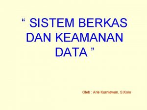 SISTEM BERKAS DAN KEAMANAN DATA Oleh Arie Kurniawan