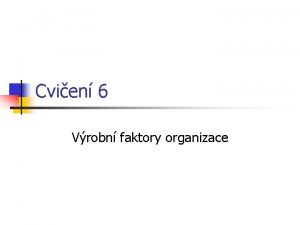 Cvien 6 Vrobn faktory organizace Pklad 1 n