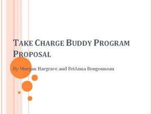 TAKE CHARGE BUDDY PROGRAM PROPOSAL By Morgan Hargrave