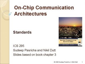 OnChip Communication Architectures Standards ICS 295 Sudeep Pasricha