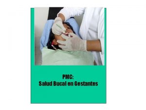 PMC Salud Bucal en Gestantes ATENCIONES ODONTOLOGICAS EN