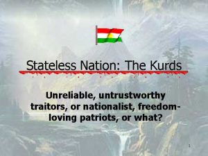 Stateless Nation The Kurds Unreliable untrustworthy traitors or