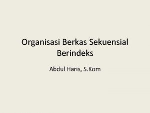 Organisasi Berkas Sekuensial Berindeks Abdul Haris S Kom