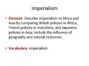Imperialism Element Describe imperialism in Africa and Asia