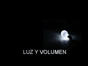 LUZ Y VOLUMEN Luz como elemento de expresin