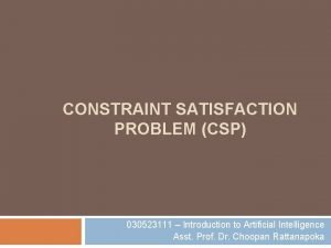 CONSTRAINT SATISFACTION PROBLEM CSP 030523111 Introduction to Artificial