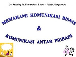 2 nd Meeting in Komunikasi Bisnis Meily Margaretha