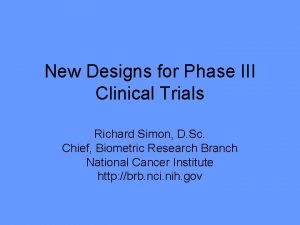 New Designs for Phase III Clinical Trials Richard