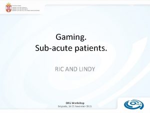 Gaming Subacute patients RIC AND LINDY DRG Workshop