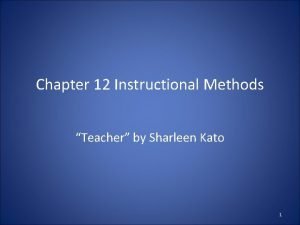 Chapter 12 Instructional Methods Teacher by Sharleen Kato