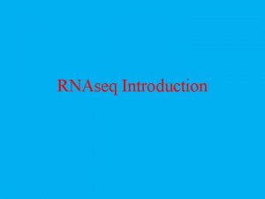 RNAseq Introduction Many types of RNA r RNA