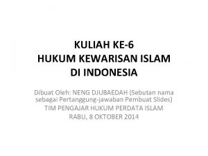 KULIAH KE6 HUKUM KEWARISAN ISLAM DI INDONESIA Dibuat