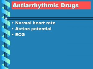 Antiarrhythmic Drugs Normal heart rate Action potential ECG
