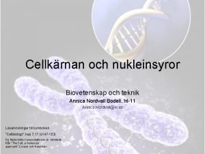 Cellkrnan och nukleinsyror Biovetenskap och teknik Annica Nordvall