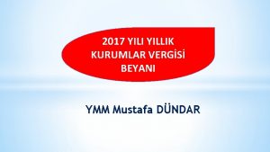 2017 YILI YILLIK KURUMLAR VERGS BEYANI YMM Mustafa