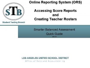 Online Reporting System ORS Accessing Score Reports and