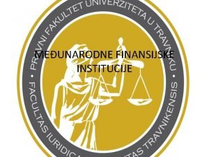 MEUNARODNE FINANSIJSKE INSTITUCIJE Sadraj predavanja Meunarodni monetarni fond