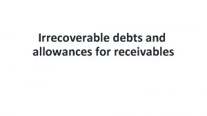 Irrecoverable debts and allowances for receivables The provision