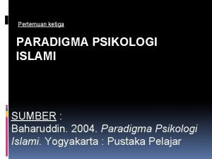 Pertemuan ketiga PARADIGMA PSIKOLOGI ISLAMI SUMBER Baharuddin 2004