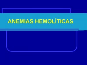 ANEMIAS HEMOLTICAS Classificao Etiopatognica das Anemias Espoliativas 2