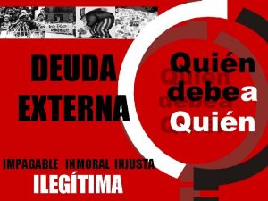 DEUDA EXTERNA IMPAGABLE INMORAL INJUSTA ILEGTIMA DE QU