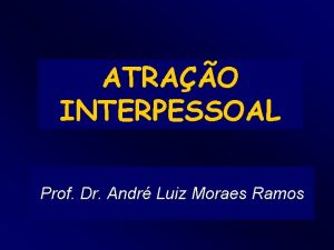 ATRAO INTERPESSOAL Prof Dr Andr Luiz Moraes Ramos